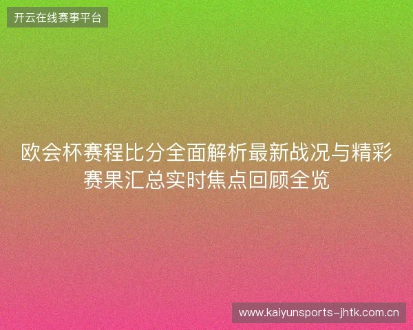 欧会杯赛程比分全面解析最新战况与精彩赛果汇总实时焦点回顾全览 欧会杯赛程比分全面解析最新战况与精彩赛果汇总实时焦点回顾全览