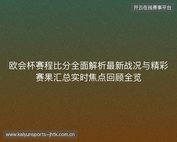 欧会杯赛程比分全面解析最新战况与精彩赛果汇总实时焦点回顾全览 欧会杯赛程比分全面解析最新战况与精彩赛果汇总实时焦点回顾全览