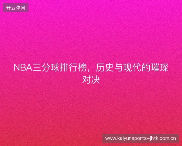 NBA三分球排行榜，历史与现代的璀璨对决