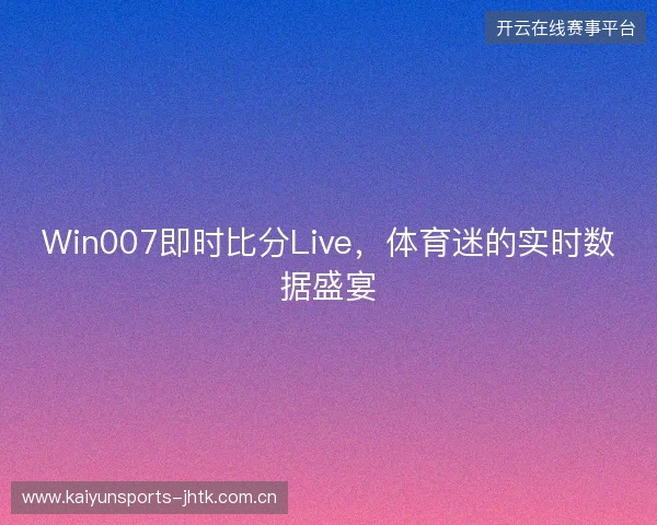Win007即时比分Live，体育迷的实时数据盛宴